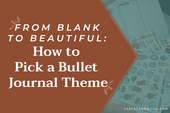 From Blank to Beautiful: How to Pick a Bullet Journal Theme