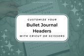 Customize Your Bullet Journal Headers with Cricut or Scissors